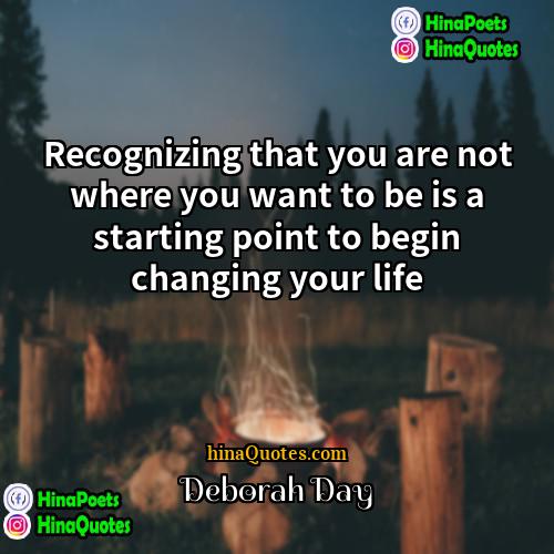 Deborah Day Quotes | Recognizing that you are not where you